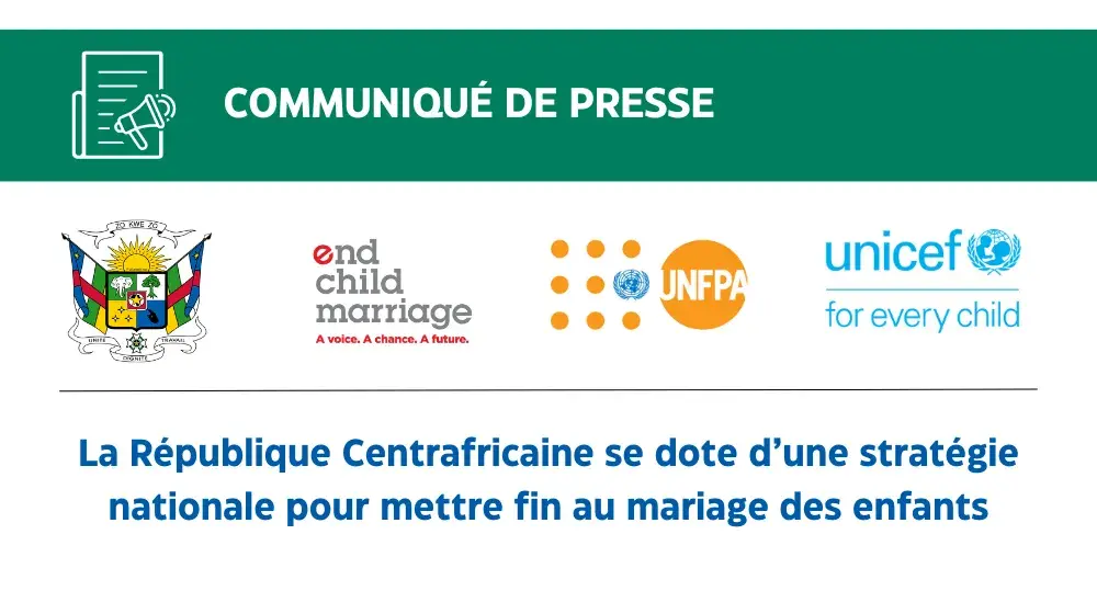 COMMUNIQUÉ DE PRESSE - La République Centrafricaine se dote d’une stratégie nationale pour mettre fin au mariage des enfants